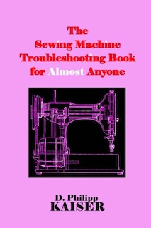 The Sewing Machine Troubleshooting Book for Almost Anyone