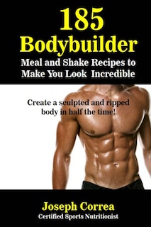 Front cover_185 Bodybuilding Meal and Shake Recipes to Make You Look Incredible