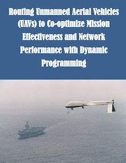Front cover_Routing Unmanned Aerial Vehicles (UAVs) to Co-optimize Mission Effectiveness and Network Performance with Dynamic Programming