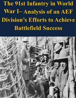 Couverture_The 91st Infantry in World War I- Analysis of an AEF Division's Efforts to Achieve Battlefield Success