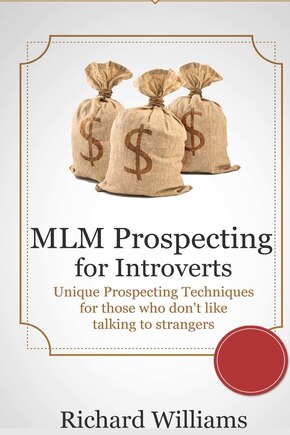 MLM Prospecting for Introverts: Unique Prospecting Techniques for those who don't like talking to Complete Strangers