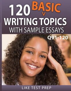 120 Basic Writing Topics with Sample Essays Q91-120: 120 Basic Writing Topics 30 Day Pack 4