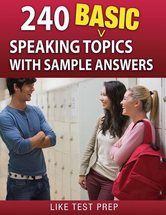 240 Basic Speaking Topics: with Sample Answers