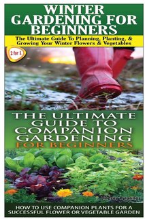 Front cover_Winter Gardening for Beginners & the Ultimate Guide to Companion Gardening for Beginners