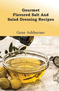 Couverture_Gourmet Flavored Salt And Salad Dressing Recipes