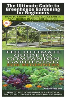 The Ultimate Guide to Greenhouse Gardening for Beginners & the Ultimate Guide to Companion Gardening for Beginners