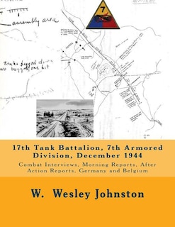 17th Tank Battalion, 7th Armored Division, December 1944: Combat Interviews, Morning Reports, After Action Reports, Germany and Belgium