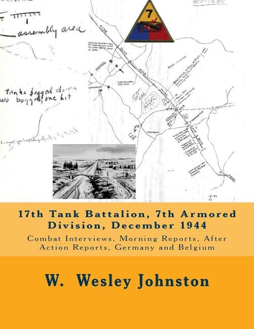 17th Tank Battalion, 7th Armored Division, December 1944: Combat Interviews, Morning Reports, After Action Reports, Germany and Belgium