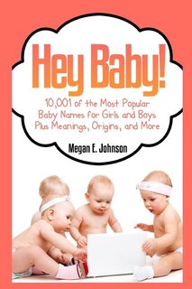 Front cover_Hey Baby! 10,001 of the Most Popular Baby Names for Girls and Boys Plus Meanings