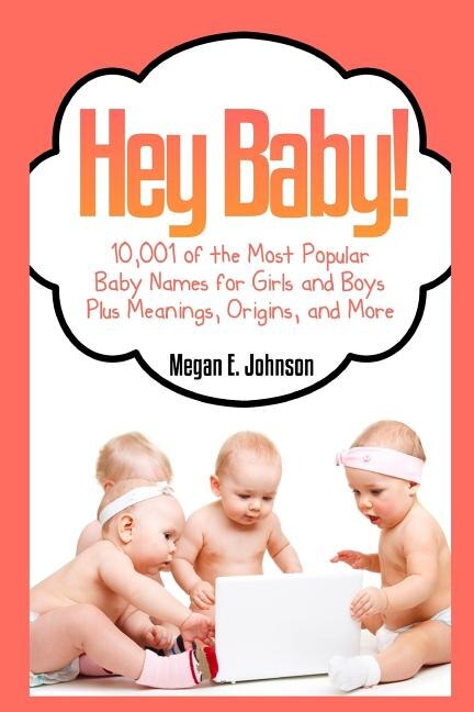 Front cover_Hey Baby! 10,001 of the Most Popular Baby Names for Girls and Boys Plus Meanings