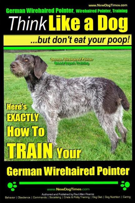 German Wirehaired Pointer deutsch Drahthaar Guide German Wirehaired Pointer Guide Includes German Wirehaired Pointer Training Diet Socializing Care Grooming Breeding And More Book By Robert Grant tp I...