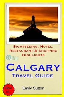 Calgary Travel Guide: Sightseeing, Hotel, Restaurant & Shopping Highlights