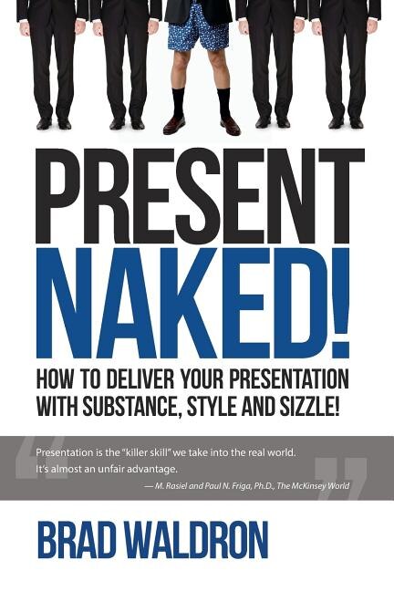 Present Naked!: How to deliver your presentation with substance, style and sizzle!