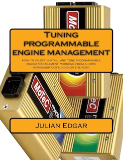 Tuning programmable engine management: How to select, install and tune programmable engine management, working from a home workshop and tuning on the road