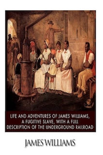 Front cover_Life and Adventures of James Williams, a Fugitive Slave, with a Full Description of the Underground Railroad