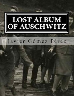 Lost Album Of Auschwitz: The 116 Images Of Photographic Album Of Karl Hocker