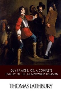 Guy Fawkes, or, a Complete History of the Gunpowder Treason