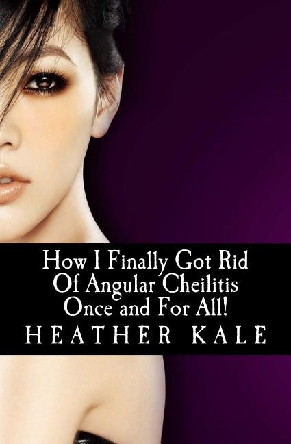 Front cover_How I Finally Got Rid Of Angular Cheilitis Once and For All!