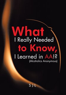 Front cover_What I Really Needed to Know, I Learned in AA!? (Alcoholics Anonymous)