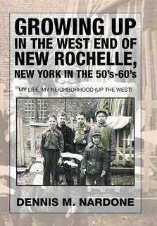 Front cover_Growing Up in the West End of New Rochelle, New York in the 50's-60's