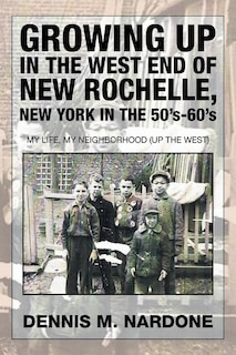 Front cover_Growing Up in the West End of New Rochelle, New York in the 50's-60's