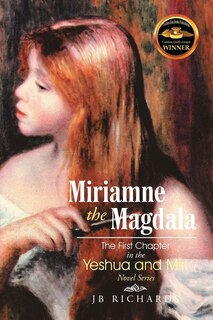 Front cover_Miriamne the Magdala-The First Chapter in the Yeshua and Miri Novel Series