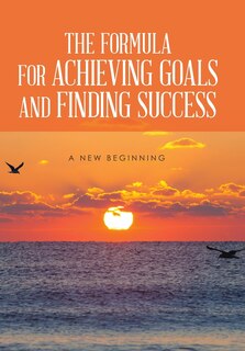 Front cover_THE FORMULA FOR ACHIEVING GOALS AND FINDING SUCCESS