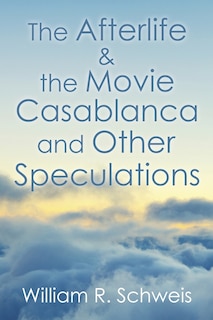 Front cover_The Afterlife & the Movie Casablanca and Other Speculations
