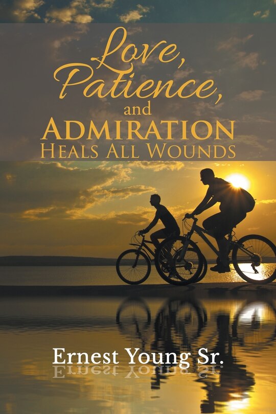 Front cover_Love, Patience, and Admiration Heals All Wounds