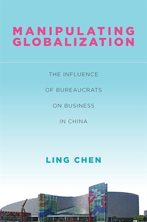 Manipulating Globalization: The Influence of Bureaucrats on Business in China