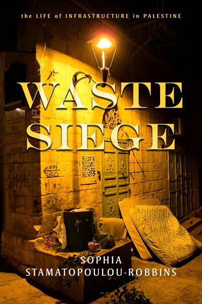 Waste Siege: The Life Of Infrastructure In Palestine