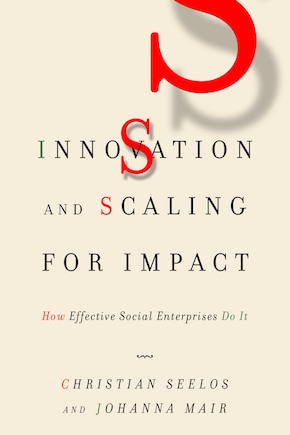 Innovation And Scaling For Impact: How Effective Social Enterprises Do It