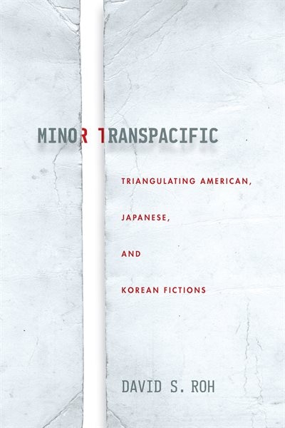 Minor Transpacific: Triangulating American, Japanese, And Korean Fictions