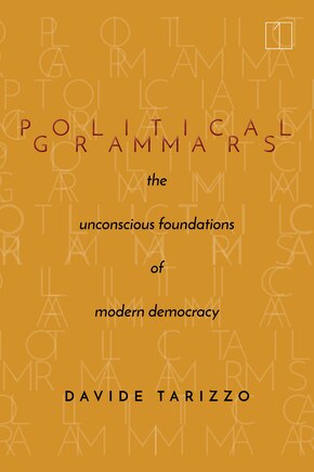 Political Grammars: The Unconscious Foundations Of Modern Democracy