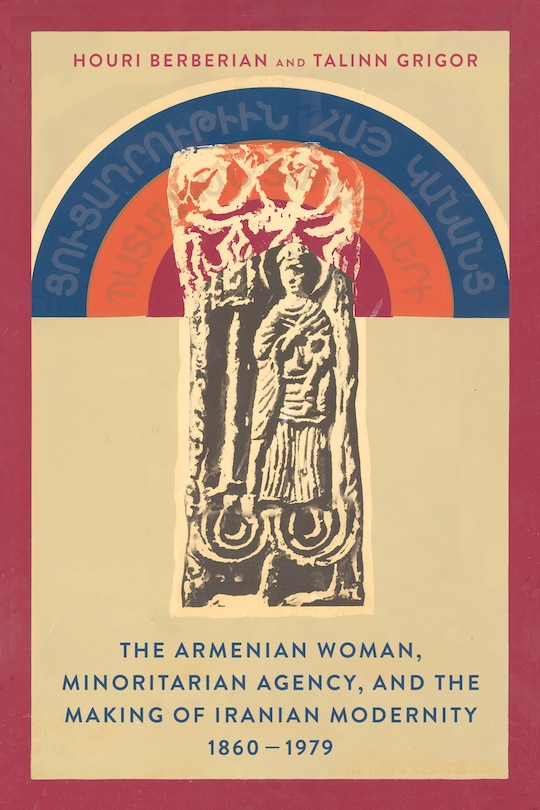 Front cover_The Armenian Woman, Minoritarian Agency, and the Making of Iranian Modernity, 1860–1979