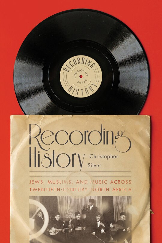 Recording History: Jews, Muslims, And Music Across Twentieth-century North Africa