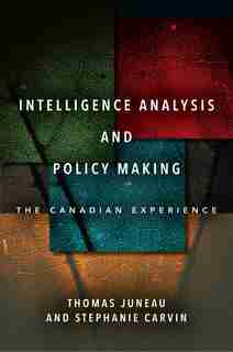 Intelligence Analysis And Policy Making: The Canadian Experience de Thomas Juneau