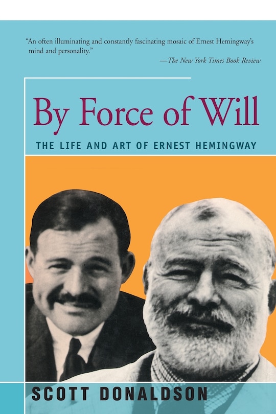 By Force Of Will: The Life And Art Of Ernest Hemingway