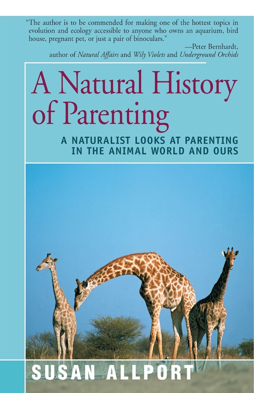 A Natural History Of Parenting: A Naturalist Looks At Parenting In The Animal World And Ours