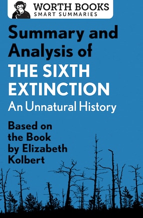 Summary And Analysis Of The Sixth Extinction: An Unnatural History: Based On The Book By Elizabeth Kolbert