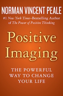 Positive Imaging: The Powerful Way To Change Your Life
