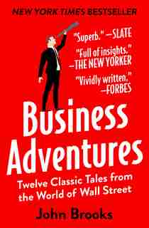 Business Adventures: Twelve Classic Tales From The World Of Wall Street by John Brooks
