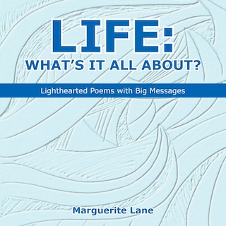 Life: What's It All About?: Lighthearted Poems with Big Messages