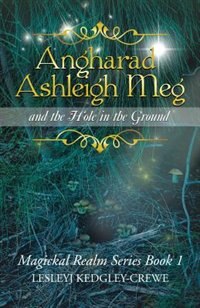 Angharad Ashleigh Meg and the Hole in the Ground: Magickal Realm Series Book 1