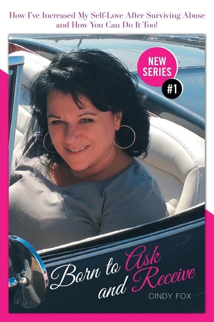 Born to Ask and Receive: How I'Ve Increased My Self-Love After Surviving Abuse and How You Can Do It Too!