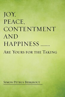 Front cover_Joy, Peace, Contentment and Happiness ...... Are Yours for the Taking