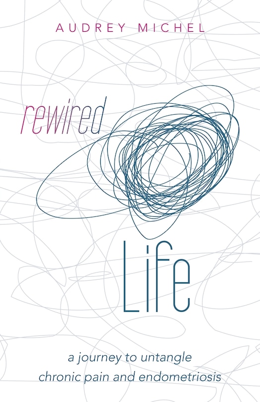 Rewired Life: a journey to untangle chronic pain and endometriosis