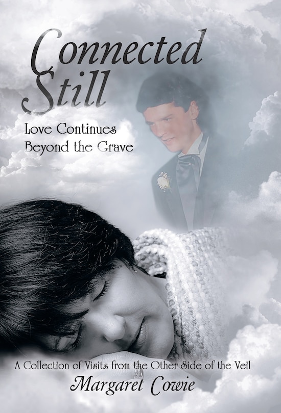 Connected Still ... Love Continues Beyond the Grave: A Collection of Visits from the Other Side of the Veil