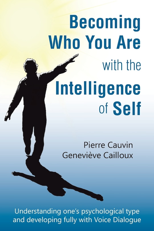 Becoming Who You Are with the Intelligence of Self: Understanding one's psychological type and developing fully with Voice Dialogue