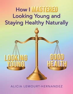 Front cover_How I Mastered Looking Young and Staying Healthy Naturally